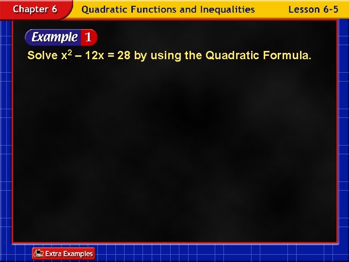 Solve x 2 – 12 x = 28 by using the Quadratic Formula. 