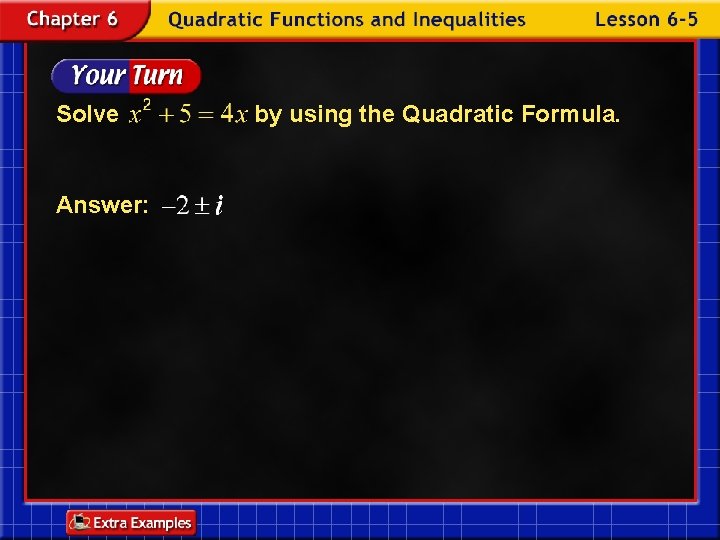 Solve Answer: by using the Quadratic Formula. 