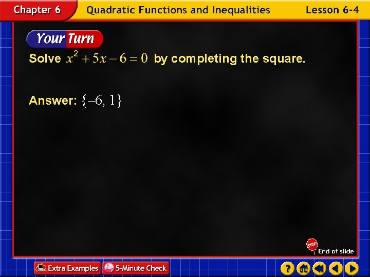 Solve Answer: {– 6, 1} by completing the square. 
