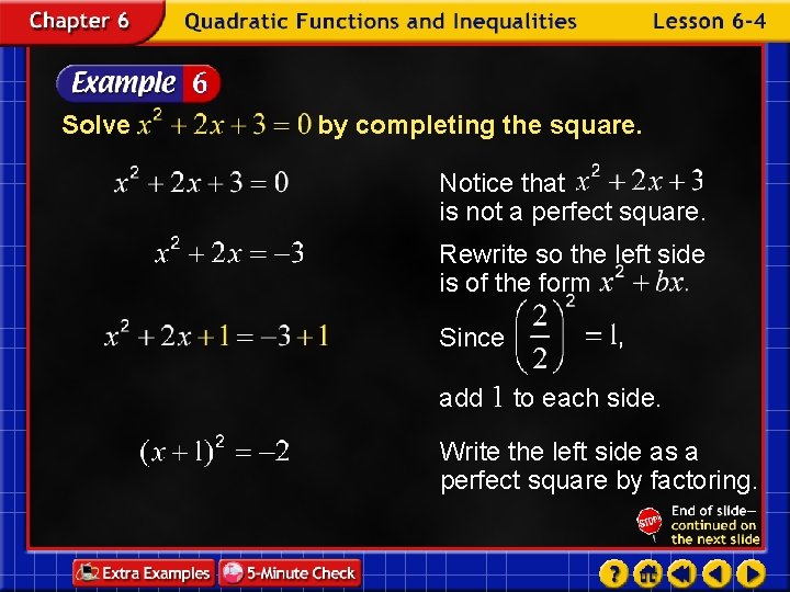 Solve by completing the square. Notice that is not a perfect square. Rewrite so