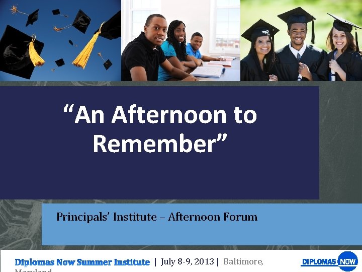 “An Afternoon to Remember” Principals’ Institute – Afternoon Forum | July 8 -9, 2013