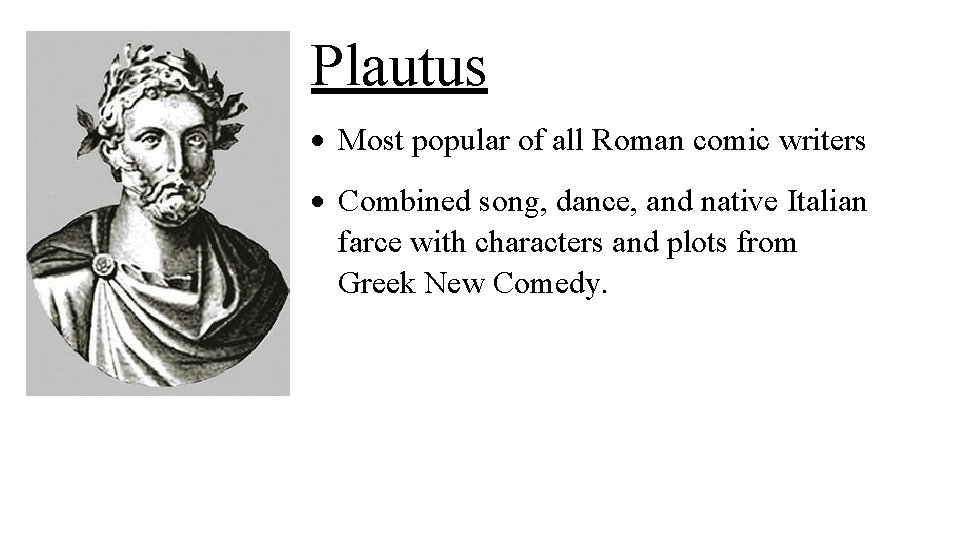 Plautus Most popular of all Roman comic writers Combined song, dance, and native Italian