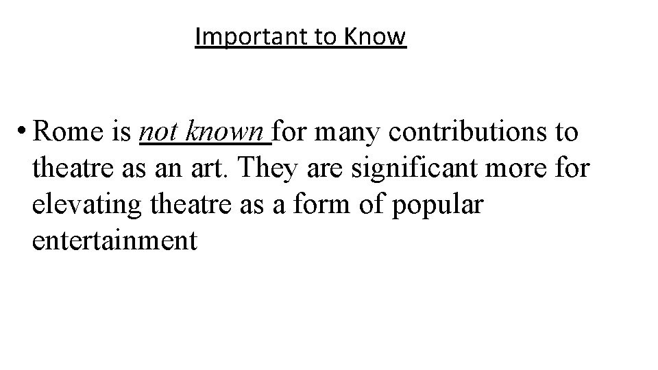 Important to Know • Rome is not known for many contributions to theatre as