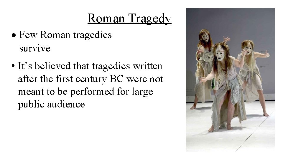 Roman Tragedy Few Roman tragedies survive • It’s believed that tragedies written after the