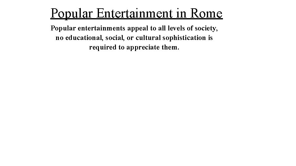 Popular Entertainment in Rome Popular entertainments appeal to all levels of society, no educational,