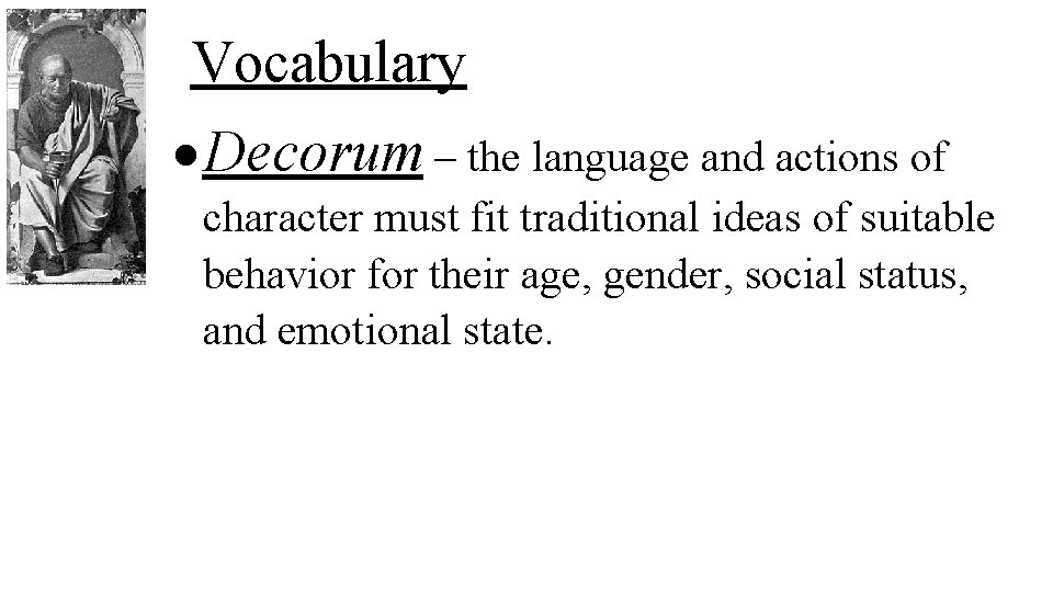 Vocabulary Decorum – the language and actions of character must fit traditional ideas of