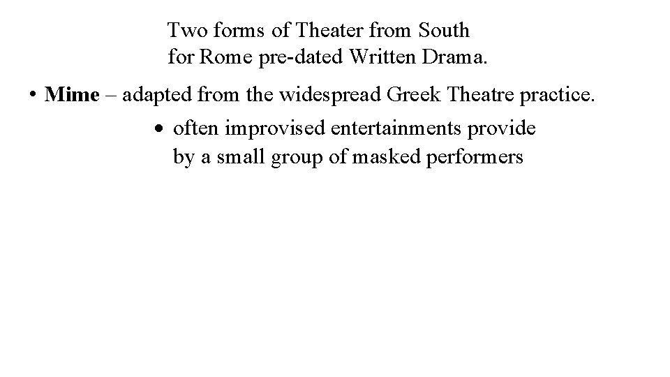 Two forms of Theater from South for Rome pre-dated Written Drama. • Mime –