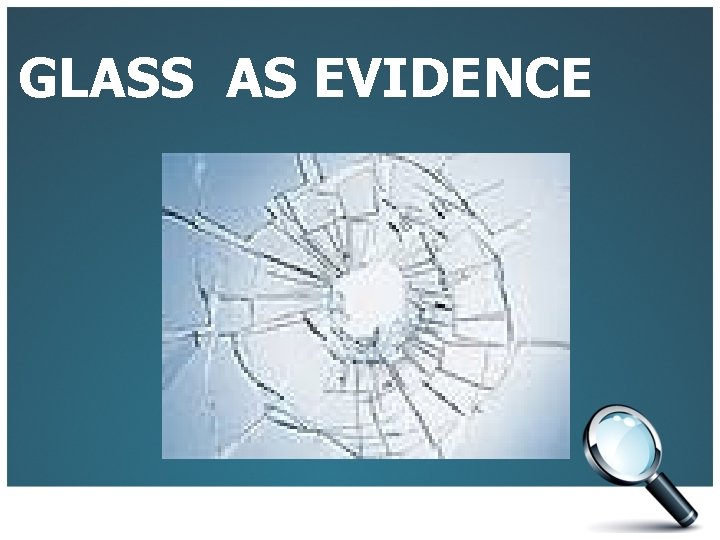 GLASS AS EVIDENCE 