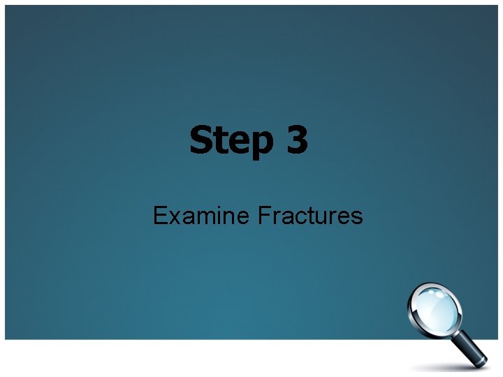 Step 3 Examine Fractures 