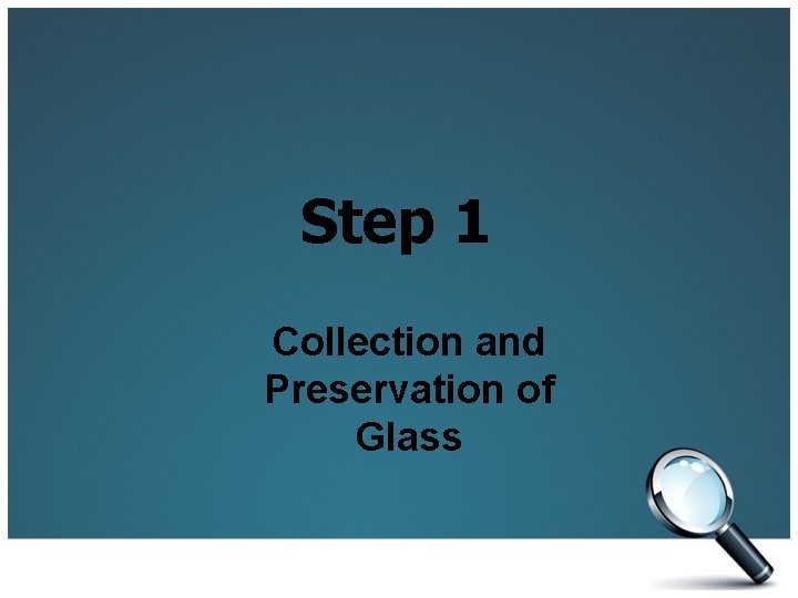 Step 1 Collection and Preservation of Glass 