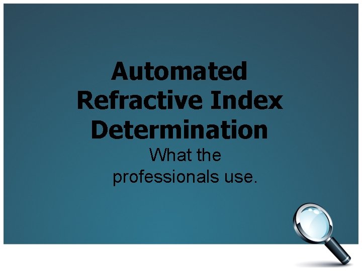 Automated Refractive Index Determination What the professionals use. 