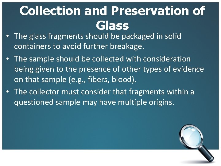 Collection and Preservation of Glass • The glass fragments should be packaged in solid