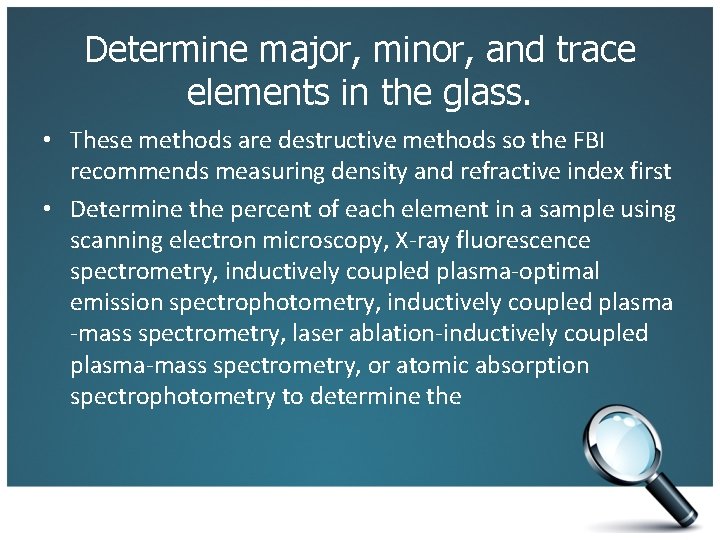 Determine major, minor, and trace elements in the glass. • These methods are destructive