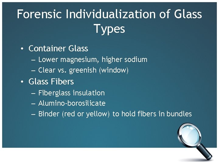Forensic Individualization of Glass Types • Container Glass – Lower magnesium, higher sodium –