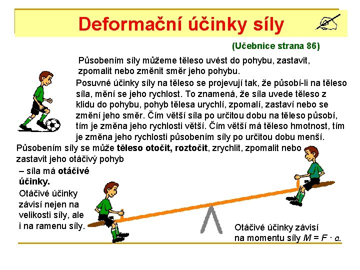 Deformační účinky síly (Učebnice strana 86) Působením síly můžeme těleso uvést do pohybu, zastavit,