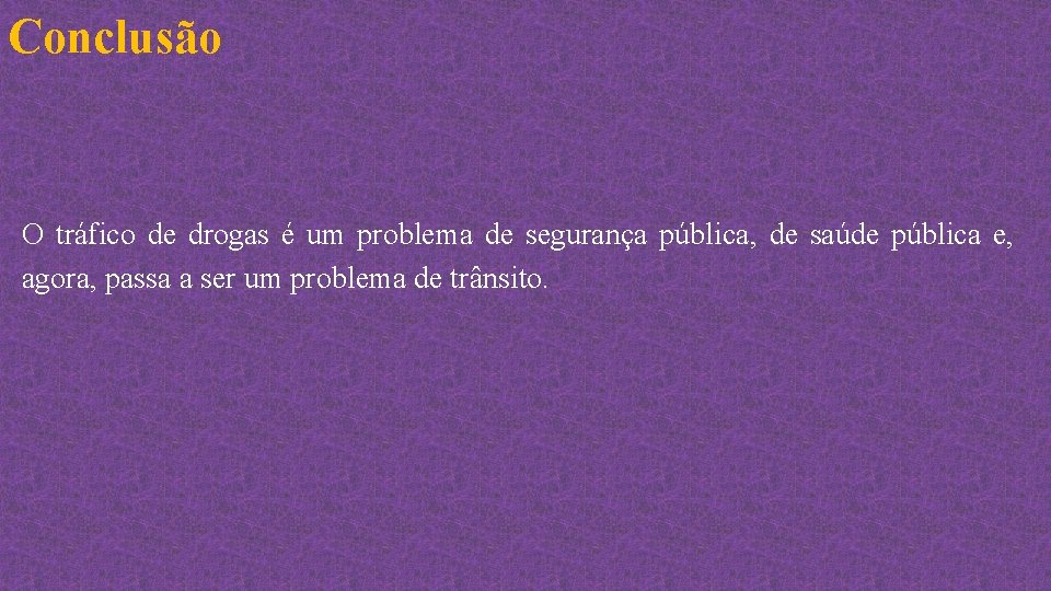 Conclusão O tráfico de drogas é um problema de segurança pública, de saúde pública