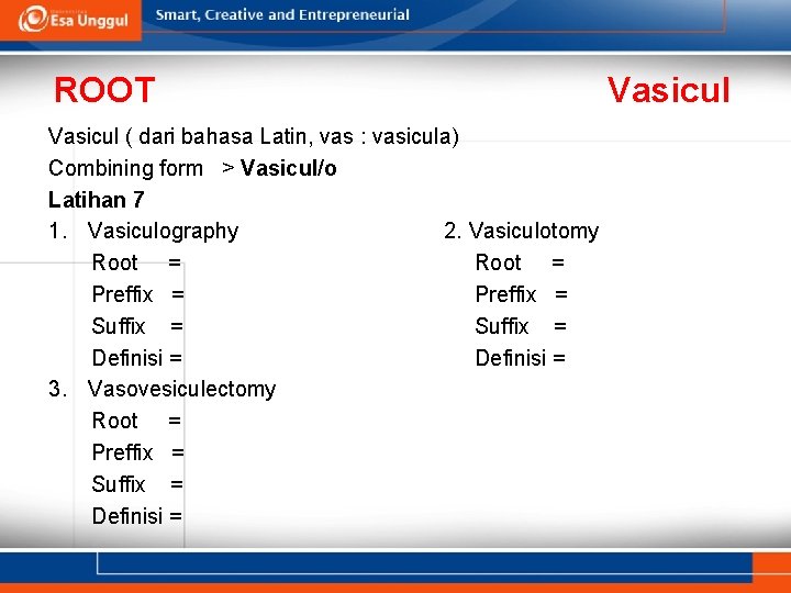 ROOT Vasicul ( dari bahasa Latin, vas : vasicula) Combining form > Vasicul/o Latihan