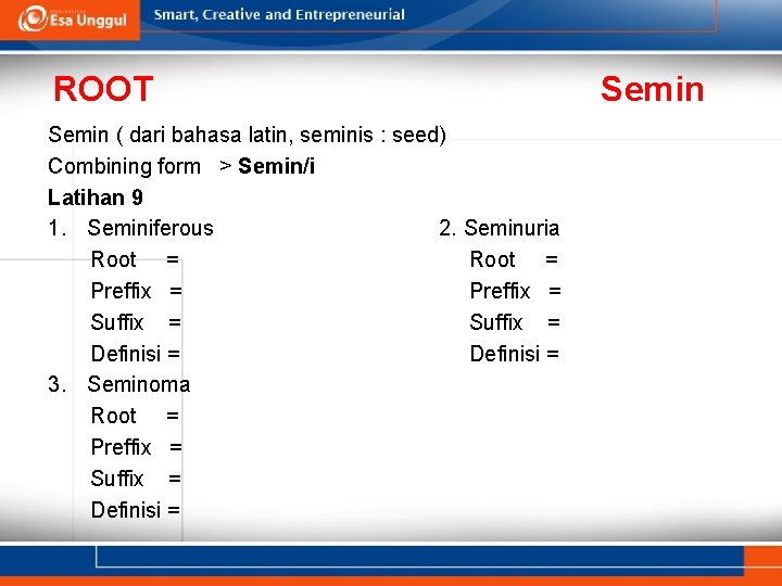 ROOT Semin ( dari bahasa latin, seminis : seed) Combining form > Semin/i Latihan