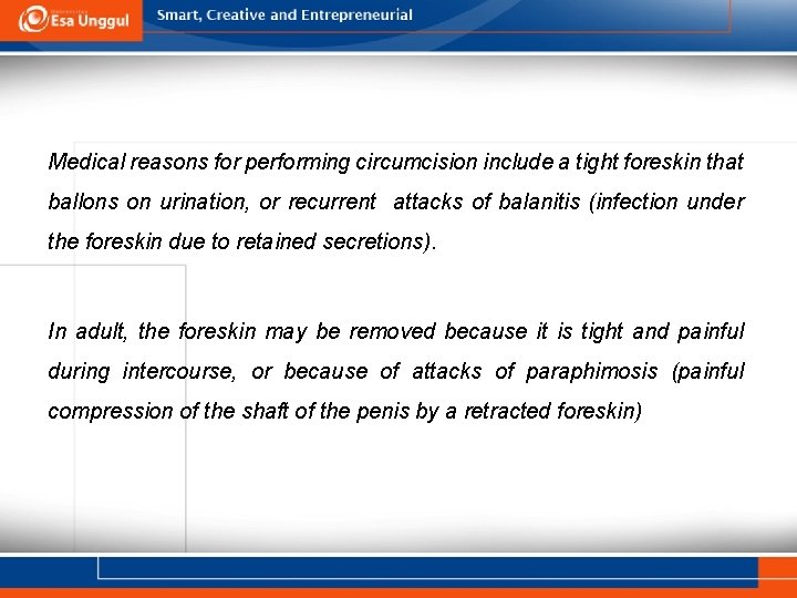 Medical reasons for performing circumcision include a tight foreskin that ballons on urination, or