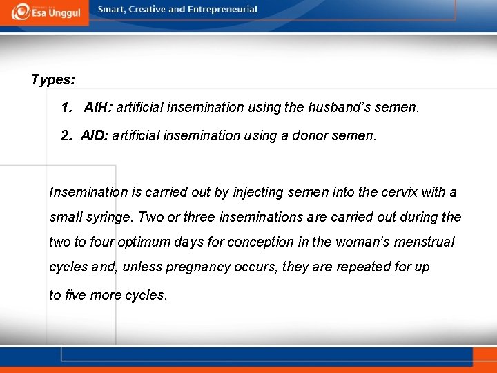 Types: 1. AIH: artificial insemination using the husband’s semen. 2. AID: artificial insemination using