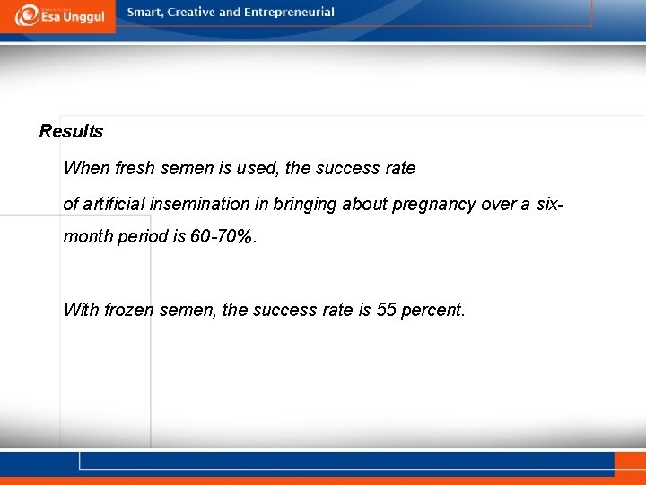 Results When fresh semen is used, the success rate of artificial insemination in bringing