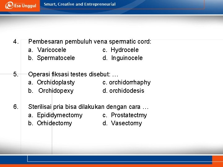 4. Pembesaran pembuluh vena spermatic cord: a. Varicocele c. Hydrocele b. Spermatocele d. Inguinocele