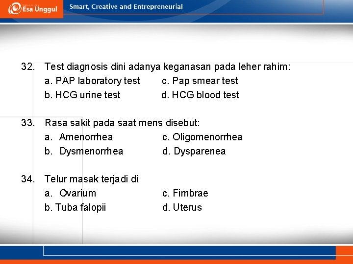 32. Test diagnosis dini adanya keganasan pada leher rahim: a. PAP laboratory test c.