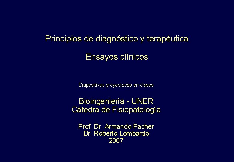Principios de diagnóstico y terapéutica Ensayos clínicos Diapositivas proyectadas en clases Bioingeniería - UNER