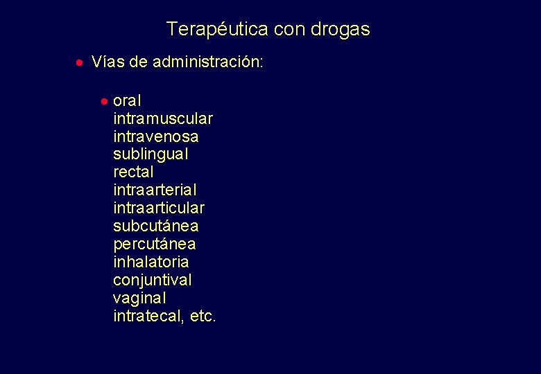 Terapéutica con drogas · Vías de administración: · oral intramuscular intravenosa sublingual rectal intraarterial