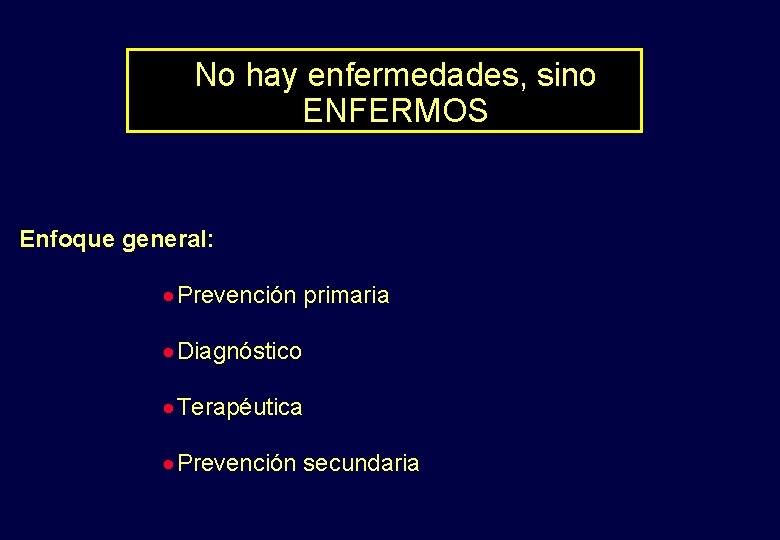 No hay enfermedades, sino ENFERMOS Enfoque general: · Prevención primaria · Diagnóstico · Terapéutica