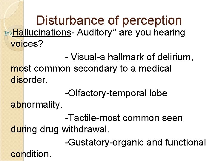 Disturbance of perception Hallucinations- Auditory‘’ are you hearing voices? - Visual-a hallmark of delirium,