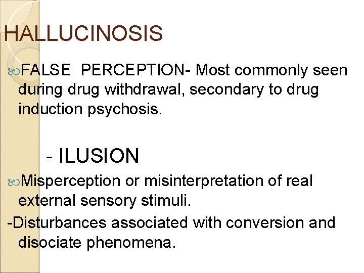 HALLUCINOSIS FALSE PERCEPTION- Most commonly seen during drug withdrawal, secondary to drug induction psychosis.