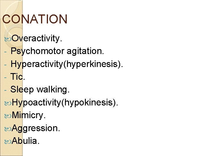 CONATION Overactivity. Psychomotor agitation. - Hyperactivity(hyperkinesis). - Tic. - Sleep walking. Hypoactivity(hypokinesis). Mimicry. Aggression.