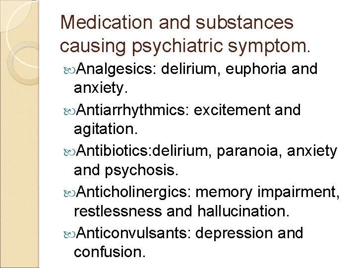 Medication and substances causing psychiatric symptom. Analgesics: delirium, euphoria and anxiety. Antiarrhythmics: excitement and