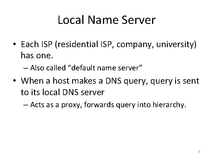 Local Name Server • Each ISP (residential ISP, company, university) has one. – Also