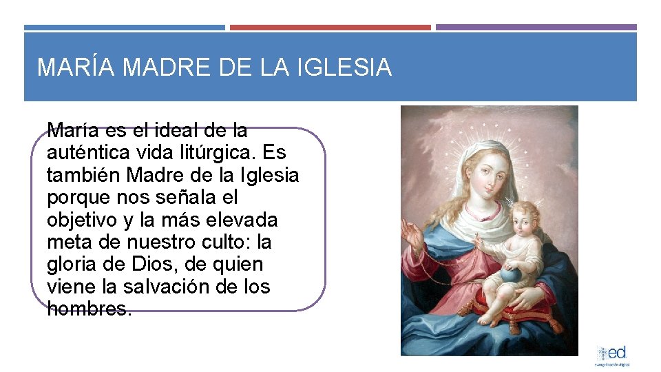 MARÍA MADRE DE LA IGLESIA María es el ideal de la auténtica vida litúrgica.