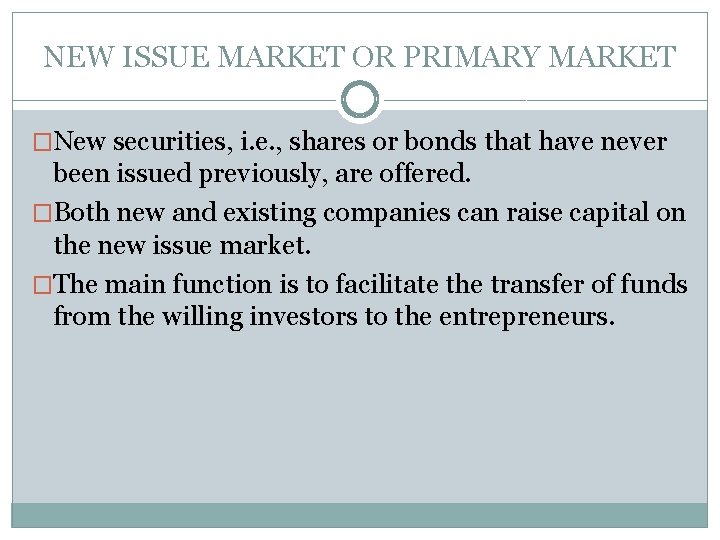 NEW ISSUE MARKET OR PRIMARY MARKET �New securities, i. e. , shares or bonds