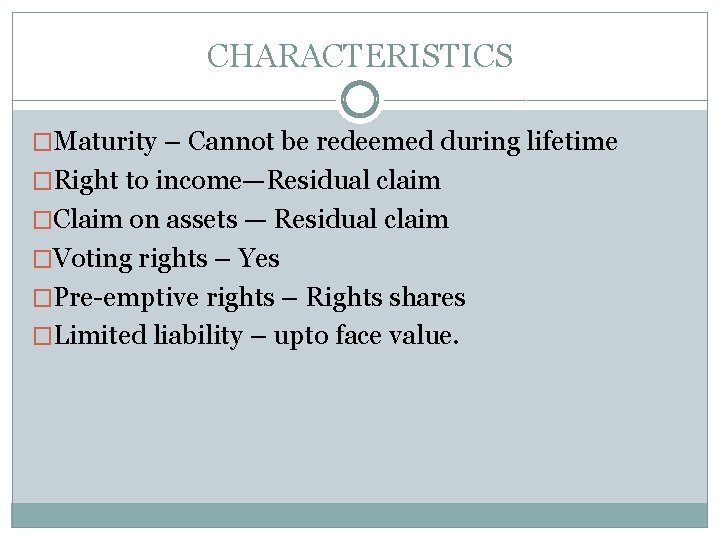 CHARACTERISTICS �Maturity – Cannot be redeemed during lifetime �Right to income—Residual claim �Claim on