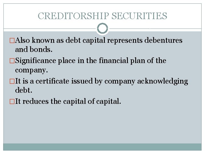 CREDITORSHIP SECURITIES �Also known as debt capital represents debentures and bonds. �Significance place in