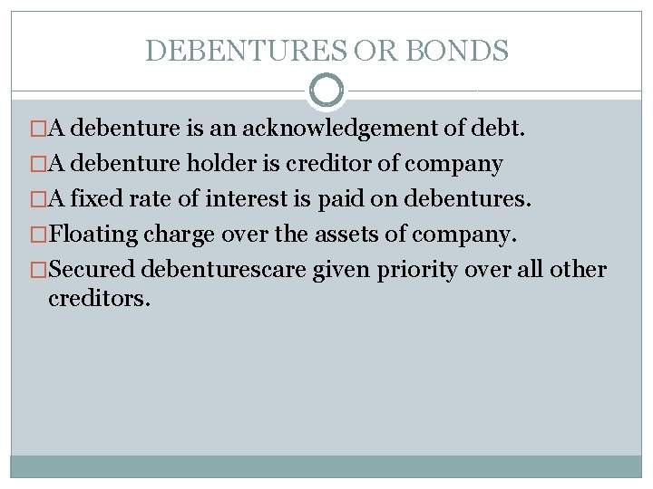 DEBENTURES OR BONDS �A debenture is an acknowledgement of debt. �A debenture holder is