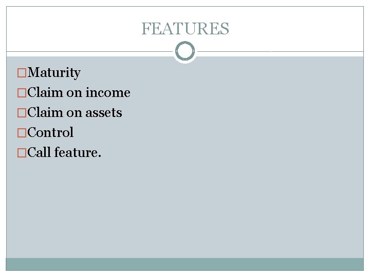 FEATURES �Maturity �Claim on income �Claim on assets �Control �Call feature. 