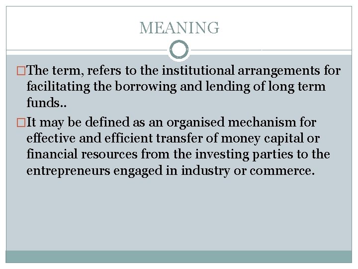 MEANING �The term, refers to the institutional arrangements for facilitating the borrowing and lending