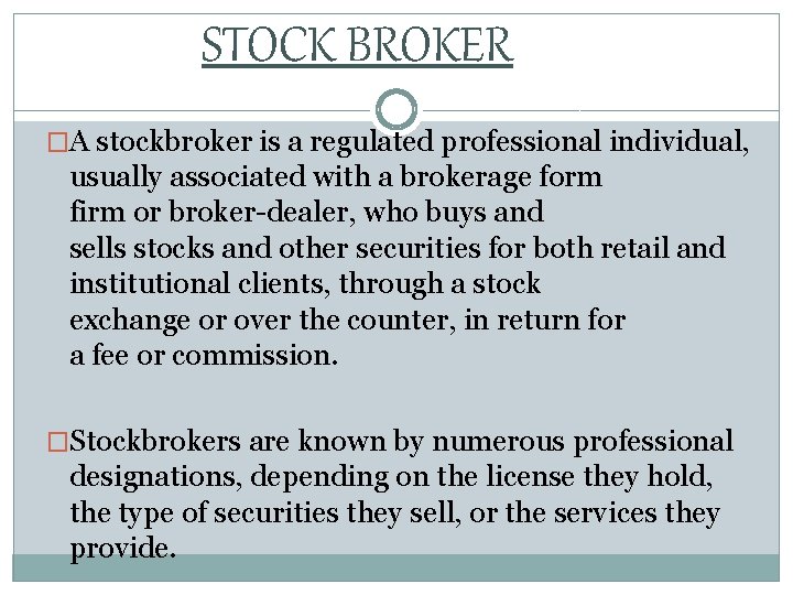 STOCK BROKER �A stockbroker is a regulated professional individual, usually associated with a brokerage