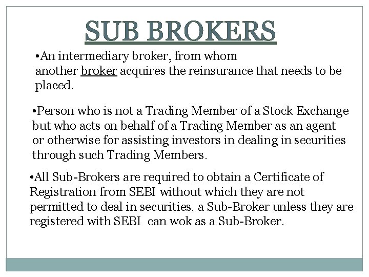 SUB BROKERS • An intermediary broker, from whom another broker acquires the reinsurance that