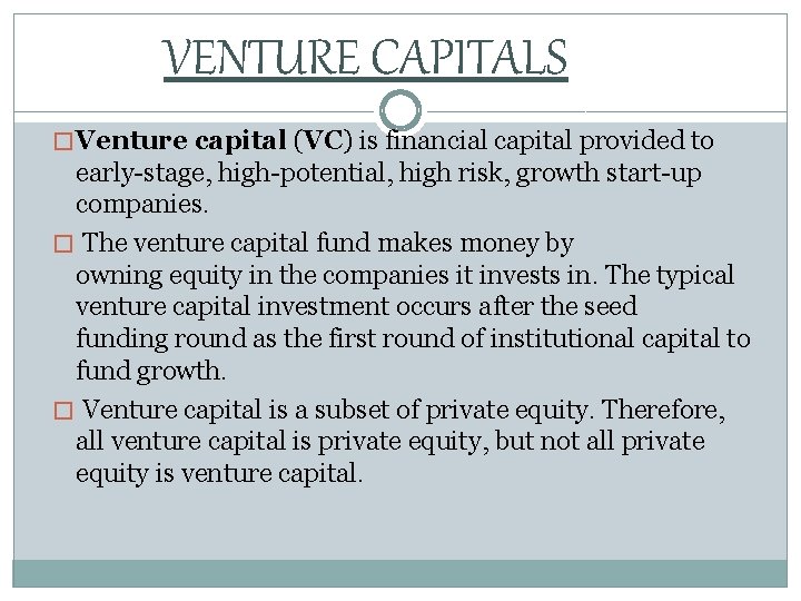 VENTURE CAPITALS � Venture capital (VC) is financial capital provided to early-stage, high-potential, high