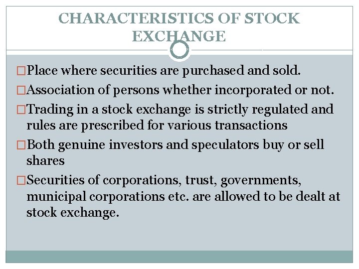 CHARACTERISTICS OF STOCK EXCHANGE �Place where securities are purchased and sold. �Association of persons