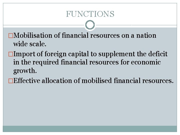FUNCTIONS �Mobilisation of financial resources on a nation wide scale. �Import of foreign capital