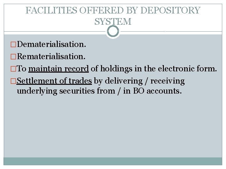 FACILITIES OFFERED BY DEPOSITORY SYSTEM �Dematerialisation. �Rematerialisation. �To maintain record of holdings in the