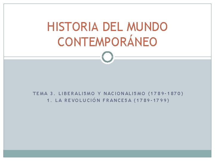 HISTORIA DEL MUNDO CONTEMPORÁNEO TEMA 3. LIBERALISMO Y NACIONALISMO (1789 -1870) 1. LA REVOLUCIÓN