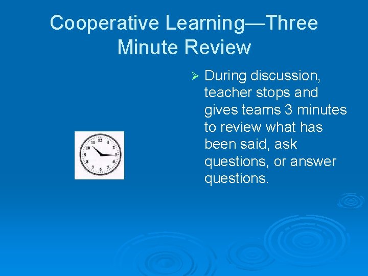 Cooperative Learning—Three Minute Review Ø During discussion, teacher stops and gives teams 3 minutes